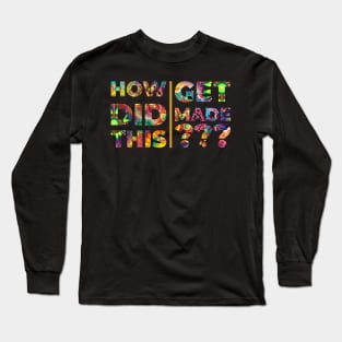 How Did This Get Made in Lettering Art Long Sleeve T-Shirt